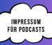 Impressum für Podcasts