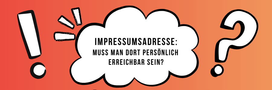 Muss ich an der Impressumsadresse persönlich anwesend sein